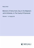 Memoirs of Henry Hunt, Esq; In His Majesty's Jail At Ilchester, In The County Of Somerset