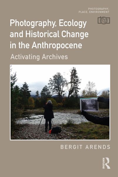 Photography, Ecology and Historical Change in the Anthropocene Photography, Ecology and Historical Change in the Anthropocene
