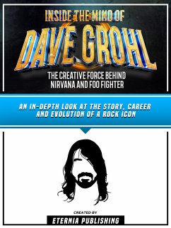 Inside The Mind Of Dave Grohl - The Creative Force Behind Nirvana And Foo Fighter (eBook, ePUB) - Eternia Publishing