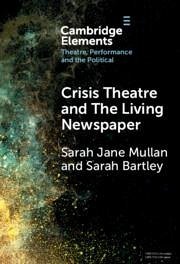Crisis Theatre and the Living Newspaper - Mullan, Sarah Jane; Bartley, Sarah