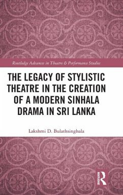 The Legacy of Stylistic Theatre in the Creation of a Modern Sinhala Drama in Sri Lanka - Bulathsinghala, Lakshmi D.