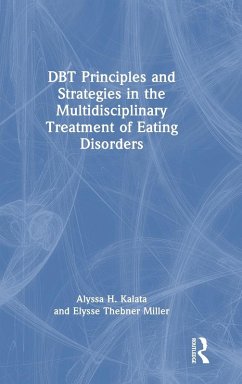 DBT Principles and Strategies in the Multidisciplinary Treatment of Eating Disorders - Kalata, Alyssa H.; Miller, Elysse Thebner