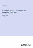 By England's Aid; Or, the Freeing of the Netherlands, 1585-1604