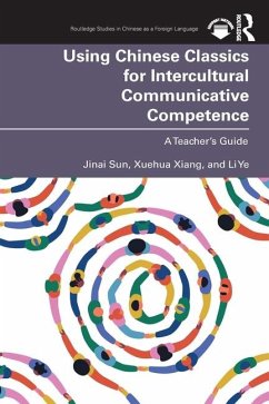 Using Chinese Classics for Intercultural Communicative Competence - Sun, Jinai; Xiang, Xuehua; Ye, Li