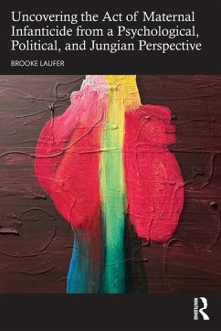 Uncovering the Act of Maternal Infanticide from a Psychological, Political, and Jungian Perspective - Laufer, Brooke