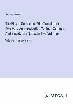 The Eleven Comedies; With Translator's Foreword An Introduction To Each Comedy And Elucidatory Notes, In Two Volumes - Aristophanes