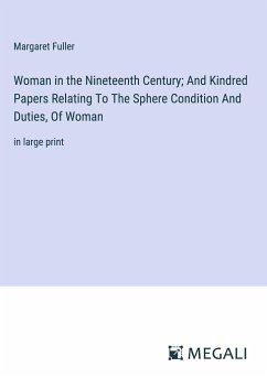 Woman in the Nineteenth Century; And Kindred Papers Relating To The Sphere Condition And Duties, Of Woman - Fuller, Margaret