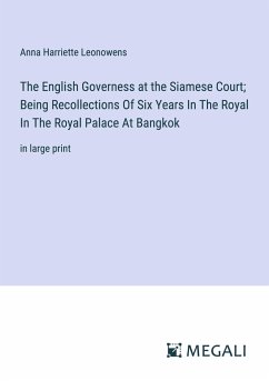The English Governess at the Siamese Court; Being Recollections Of Six Years In The Royal In The Royal Palace At Bangkok - Leonowens, Anna Harriette