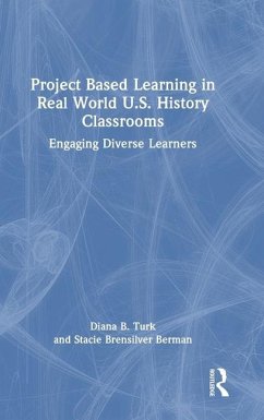 Project Based Learning in Real World U.S. History Classrooms - Turk, Diana B; Brensilver Berman, Stacie