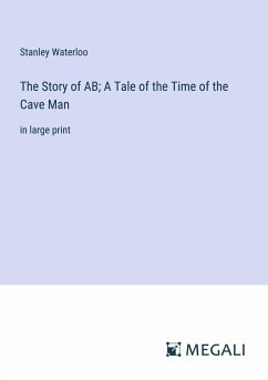 The Story of AB; A Tale of the Time of the Cave Man - Waterloo, Stanley