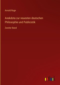 Anekdota zur neuesten deutschen Philosophie und Publicistik - Ruge, Arnold