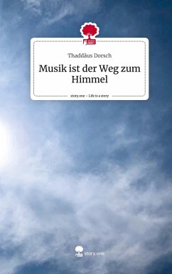 Musik ist der Weg zum Himmel. Life is a Story - story.one - Dorsch, Thaddäus