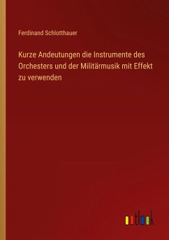 Kurze Andeutungen die Instrumente des Orchesters und der Militärmusik mit Effekt zu verwenden