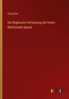 Die Regiments-Verfassung der freien Reichsstadt Speyer