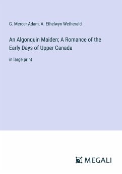 An Algonquin Maiden; A Romance of the Early Days of Upper Canada - Adam, G. Mercer; Wetherald, A. Ethelwyn