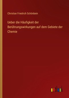 Ueber die Häufigkeit der Berührungswirkungen auf dem Gebiete der Chemie - Schönbein, Christian Friedrich