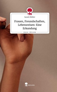 Frauen, Freundschaften, Lebensreisen: Eine Erkundung. Life is a Story - story.one - Müller, Sarah