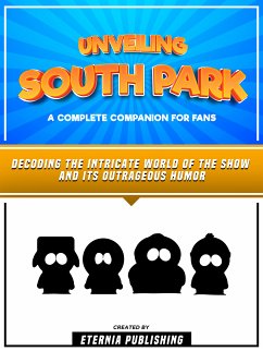 Unveiling South Park - A Complete Companion For Fans (eBook, ePUB) - Eternia Publishing