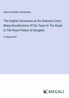 The English Governess at the Siamese Court; Being Recollections Of Six Years In The Royal In The Royal Palace At Bangkok - Leonowens, Anna Harriette