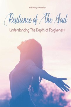 Resilience of The Soul Understanding The Depth of Forgiveness - Forrester, Brittany