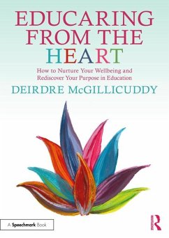 Educaring from the Heart: How to Nurture Your Wellbeing and Re-discover Your Purpose in Education - McGillicuddy, Deirdre