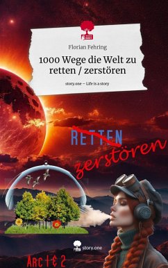 1000 Wege die Welt zu retten / zerstören. Life is a Story - story.one - Fehring, Florian