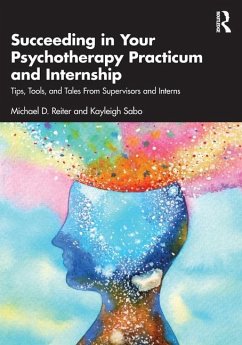 Succeeding in Your Psychotherapy Practicum and Internship - Reiter, Michael D. (Nova Southeastern University, Florida, USA); Sabo, Kayleigh (Nova Southeastern University, Florida, USA)