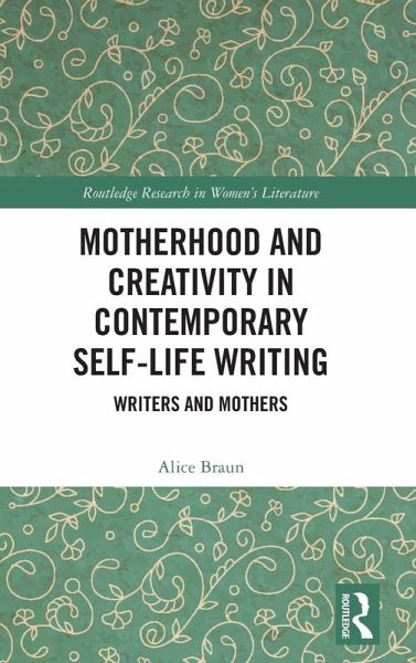 Motherhood and Creativity in Contemporary Self-Life Writing Motherhood and Creativity in Contemporary Self-Life Writing