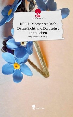 DREH-Momente: Dreh Deine Sicht und Du drehst Dein Leben. Life is a Story - story.one - Zander, Jana
