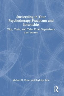 Succeeding in Your Psychotherapy Practicum and Internship - Sabo, Kayleigh; Reiter, Michael D.