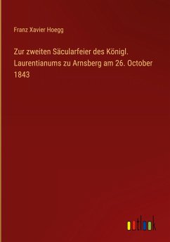 Zur zweiten Säcularfeier des Königl. Laurentianums zu Arnsberg am 26. October 1843 - Hoegg, Franz Xavier