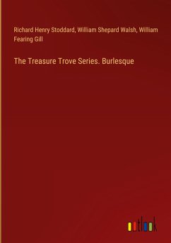 The Treasure Trove Series. Burlesque - Stoddard, Richard Henry; Walsh, William Shepard; Gill, William Fearing