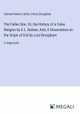 The Fallen Star, Or, the History of a False Religion by E.L. Bulwer; And, A Dissertation on the Origin of Evil by Lord Brougham