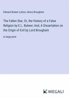 The Fallen Star, Or, the History of a False Religion by E.L. Bulwer; And, A Dissertation on the Origin of Evil by Lord Brougham - Lytton, Edward Bulwer; Brougham, Henry