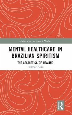 Mental Healthcare in Brazilian Spiritism: The Aesthetics of Healing - Kurz, Helmar