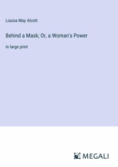 Behind a Mask; Or, a Woman's Power - Alcott, Louisa May