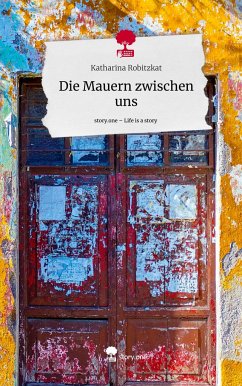 Die Mauern zwischen uns. Life is a Story - story.one - Robitzkat, Katharina