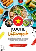Küche Vietnamesische: Lernen sie, wie man mehr als 60 Authentische Traditionelle Rezepte Zubereitet, von Vorspeisen, Hauptgerichten, Suppen und Soßen bis hin zu Getränken, Desserts und Vielem mehr (Weltgeschmack: Eine kulinarische Reise) (eBook, ePUB)