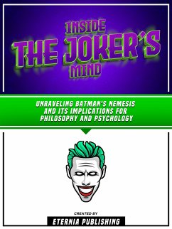 Inside The Joker’s Mind - Unraveling Batman's Nemesis And Its Implications For Philosophy And Psychology (eBook, ePUB) - Eternia Publishing