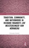 Tradition, Community, and Nationhood in Richard Wagner's Die Meistersinger von Nurnberg