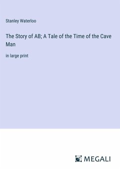 The Story of AB; A Tale of the Time of the Cave Man - Waterloo, Stanley