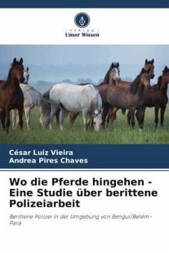 Wo die Pferde hingehen - Eine Studie über berittene Polizeiarbeit - Vieira, César Luiz;Chaves, Andrea Pires