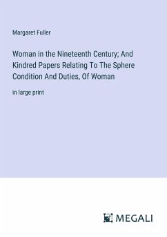 Woman in the Nineteenth Century; And Kindred Papers Relating To The Sphere Condition And Duties, Of Woman - Fuller, Margaret