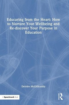 Educaring from the Heart: How to Nurture Your Wellbeing and Re-discover Your Purpose in Education - McGillicuddy, Deirdre