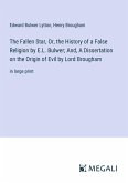 The Fallen Star, Or, the History of a False Religion by E.L. Bulwer; And, A Dissertation on the Origin of Evil by Lord Brougham
