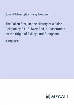 The Fallen Star, Or, the History of a False Religion by E.L. Bulwer; And, A Dissertation on the Origin of Evil by Lord Brougham - Lytton, Edward Bulwer; Brougham, Henry