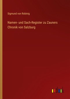 Namen- und Sach-Register zu Zauners Chronik von Salzburg - Robinig, Sigmund Von