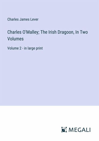 Charles O'Malley; The Irish Dragoon, In Two Volumes Charles O'Malley; The Irish Dragoon, In Two Volumes