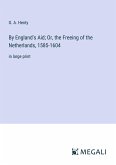 By England's Aid; Or, the Freeing of the Netherlands, 1585-1604