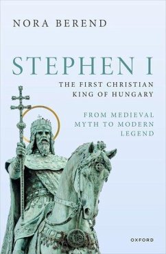 Stephen I, the First Christian King of Hungary - Berend, Nora